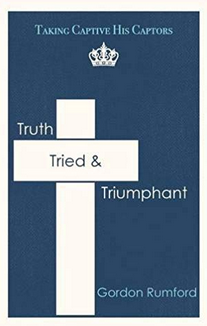 Gordon Rumford's Book Truth, Tried & Triumphant